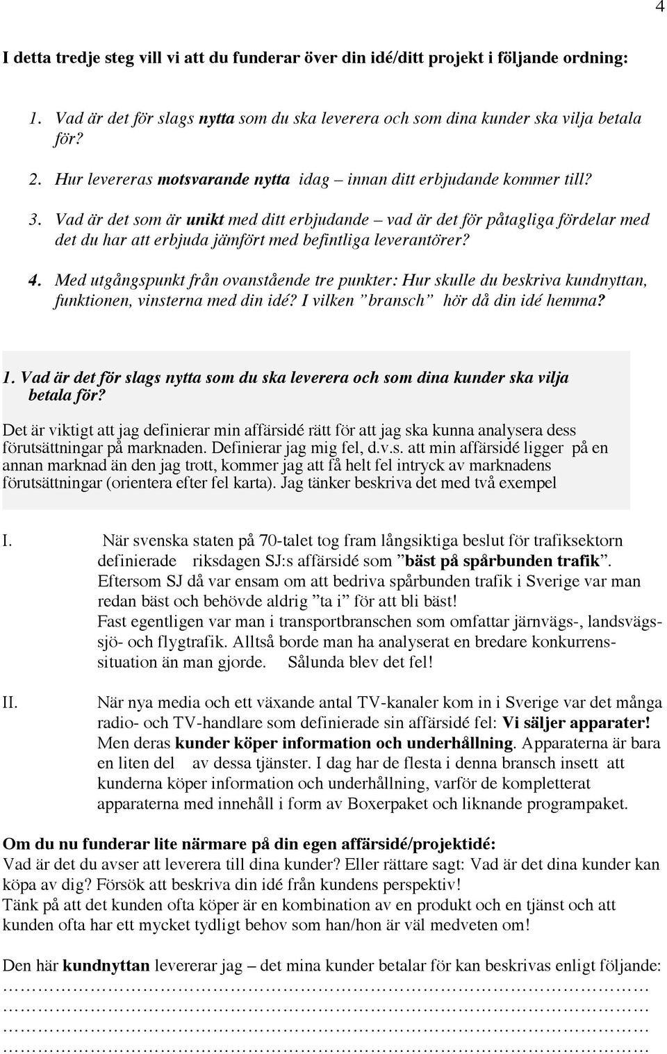 Vad är det som är unikt med ditt erbjudande vad är det för påtagliga fördelar med det du har att erbjuda jämfört med befintliga leverantörer? 4.