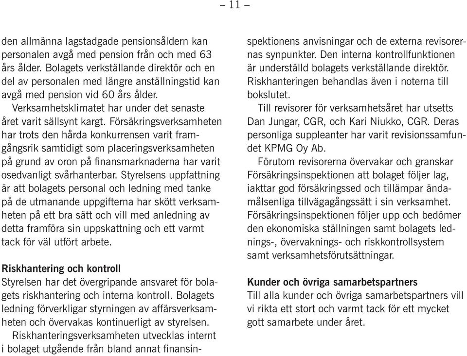 Försäkringsverksamheten har trots den hårda konkurrensen varit framgångsrik samtidigt som placeringsverksamheten på grund av oron på finansmarknaderna har varit osedvanligt svårhanterbar.