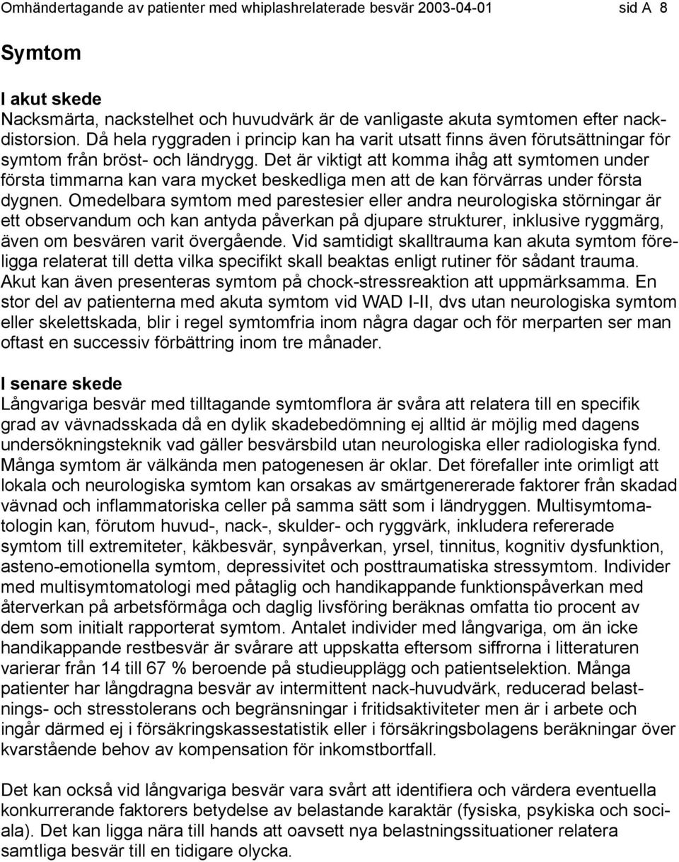 Det är viktigt att komma ihåg att symtomen under första timmarna kan vara mycket beskedliga men att de kan förvärras under första dygnen.