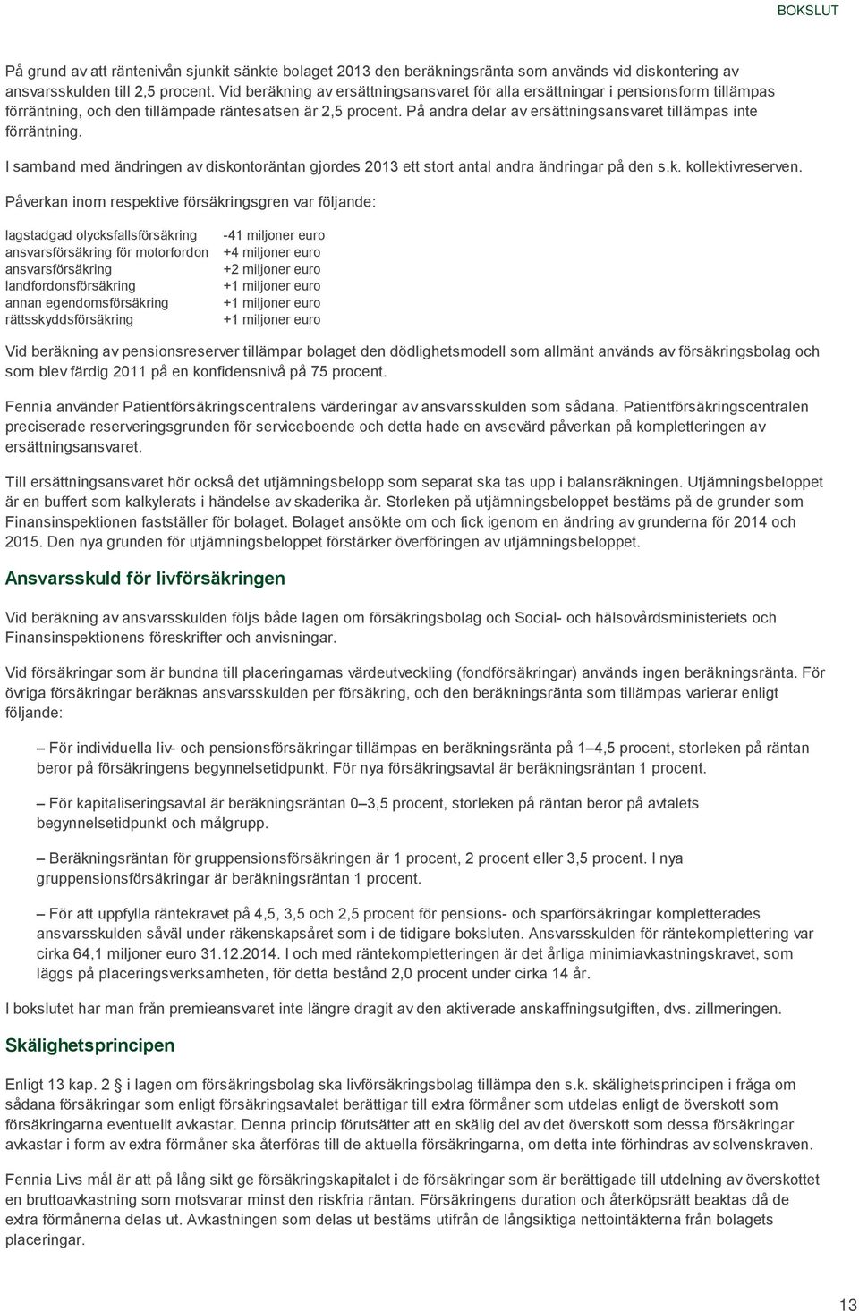 På andra delar av ersättningsansvaret tillämpas inte förräntning. I samband med ändringen av diskontoräntan gjordes 2013 ett stort antal andra ändringar på den s.k. kollektivreserven.