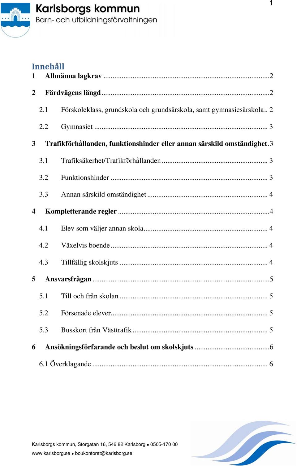 .. 4 4 Kompletterande regler...4 4.1 Elev som väljer annan skola... 4 4.2 Växelvis boende... 4 4.3 Tillfällig skolskjuts... 4 5 Ansvarsfrågan...5 5.