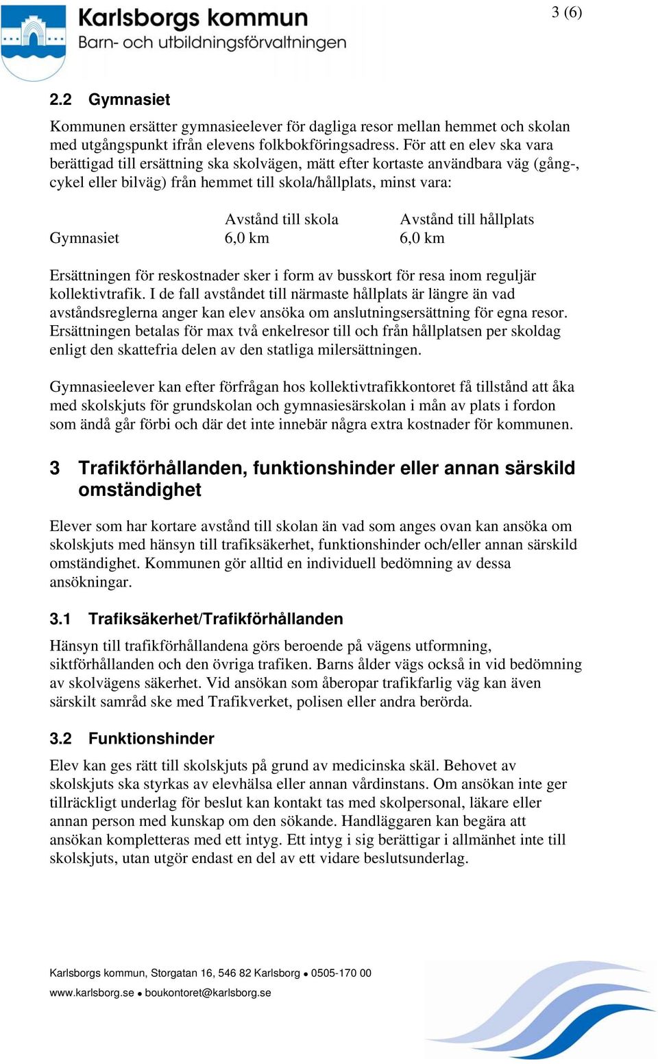 Avstånd till hållplats Gymnasiet 6,0 km 6,0 km Ersättningen för reskostnader sker i form av busskort för resa inom reguljär kollektivtrafik.