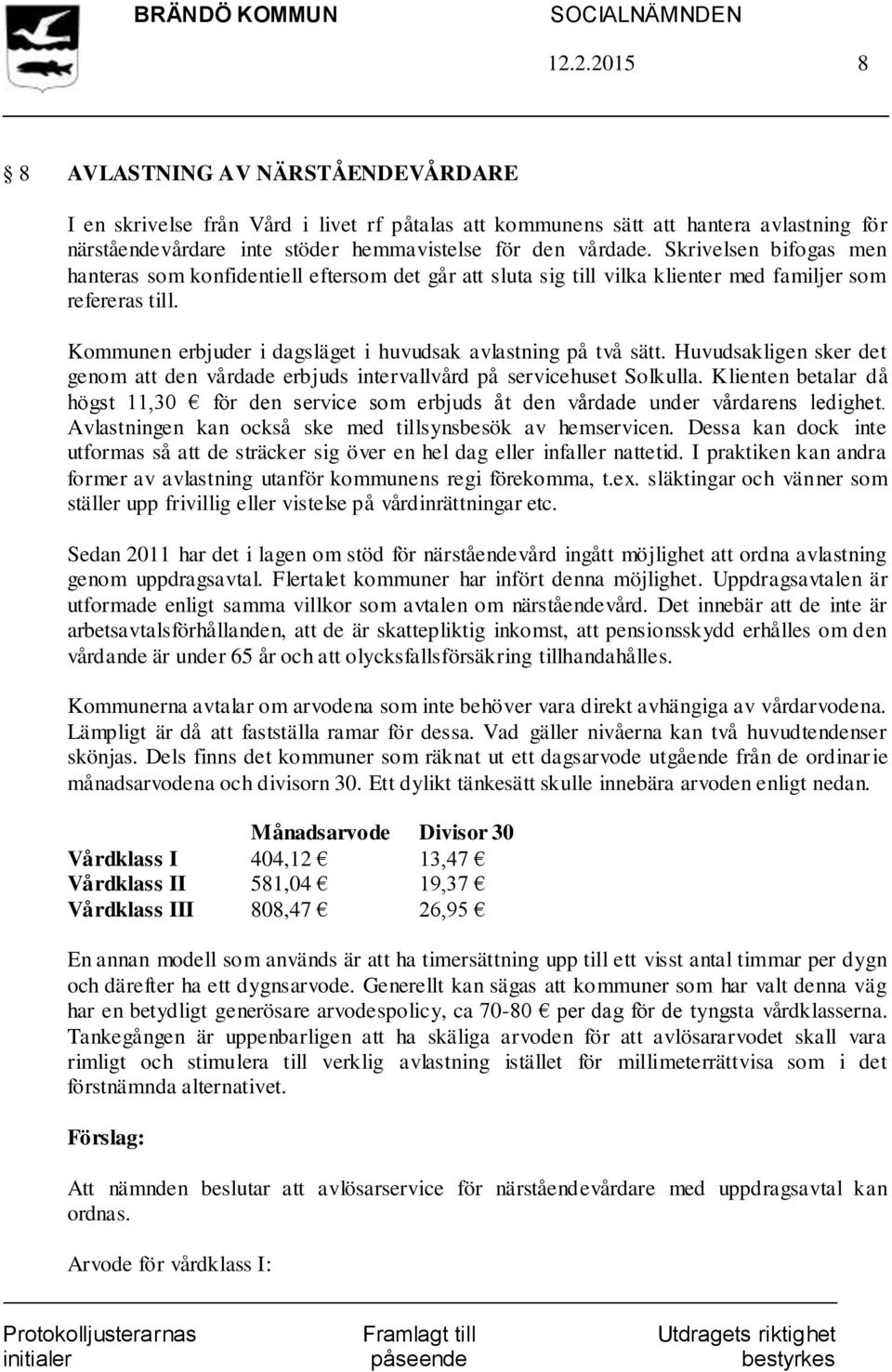 Huvudsakligen sker det genom att den vårdade erbjuds intervallvård på servicehuset Solkulla. Klienten betalar då högst 11,30 för den service som erbjuds åt den vårdade under vårdarens ledighet.