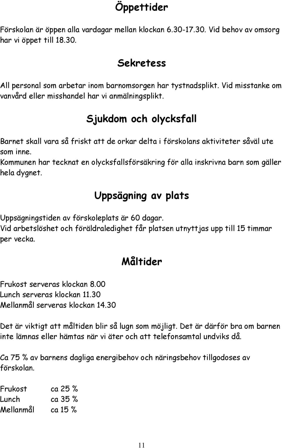 Kommunen har tecknat en olycksfallsförsäkring för alla inskrivna barn som gäller hela dygnet. Uppsägning av plats Uppsägningstiden av förskoleplats är 60 dagar.