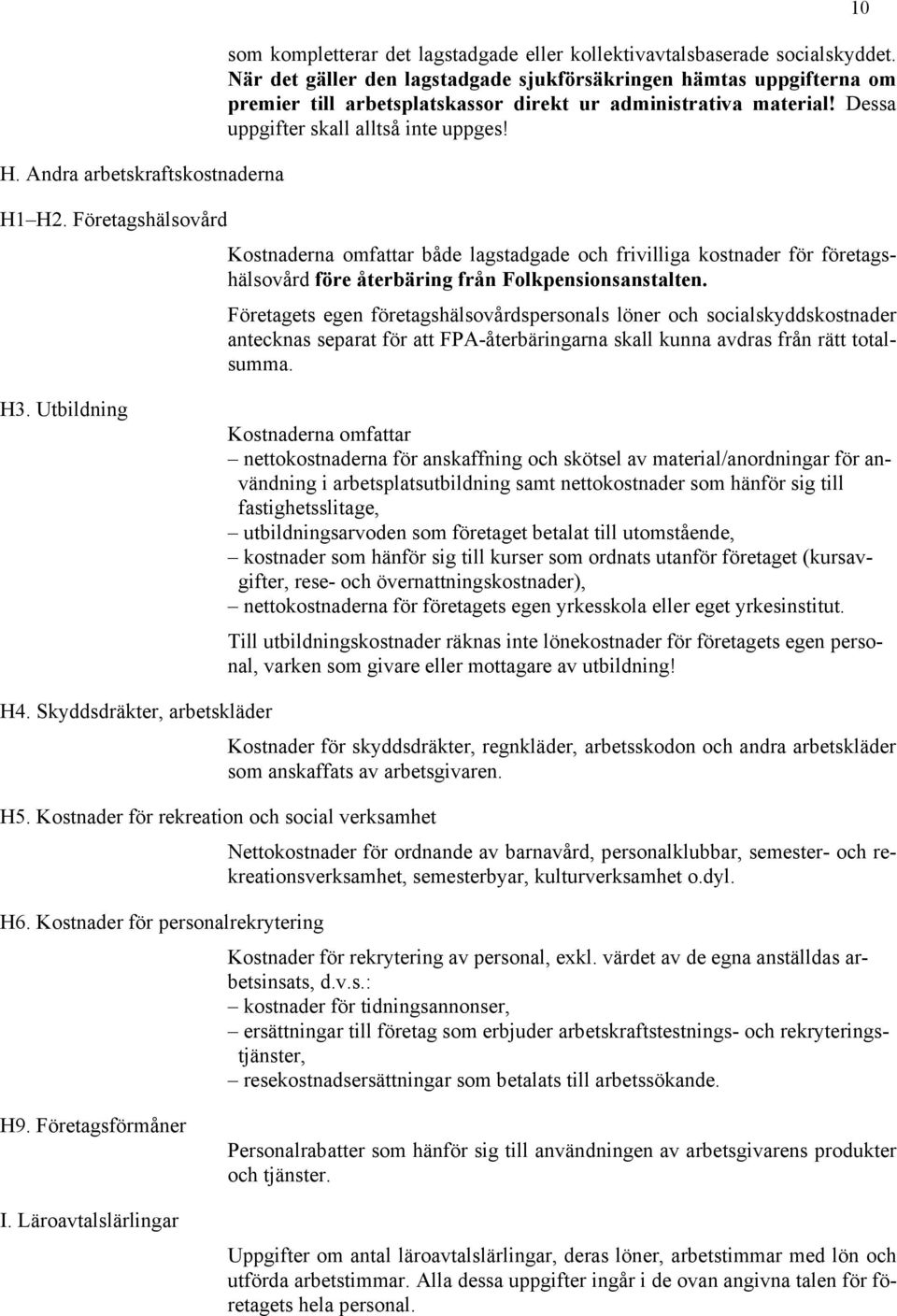 Företagshälsovård Kostnaderna omfattar både lagstadgade och frivilliga kostnader för företagshälsovård före återbäring från Folkpensionsanstalten.