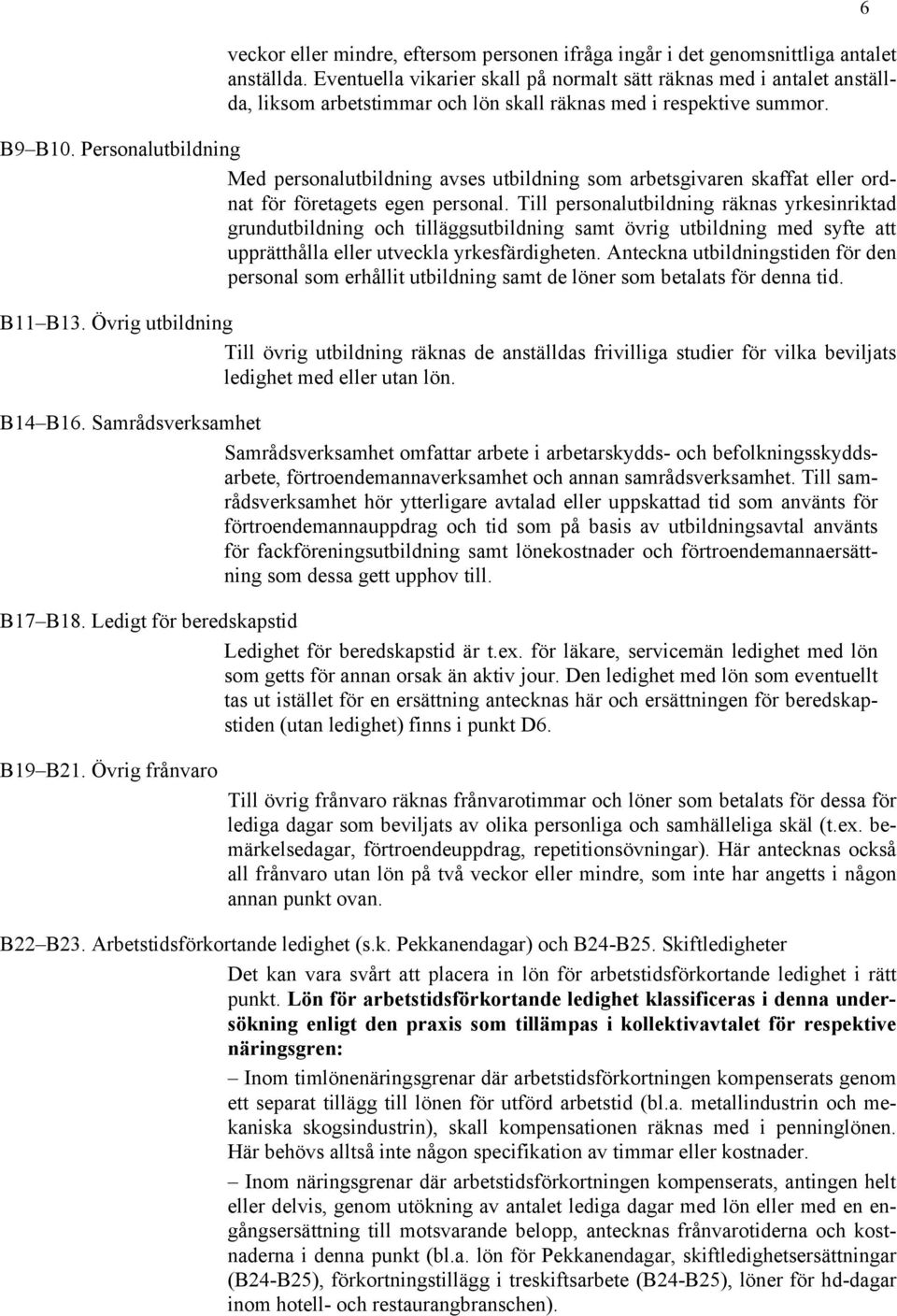 Personalutbildning Med personalutbildning avses utbildning som arbetsgivaren skaffat eller ordnat för företagets egen personal.