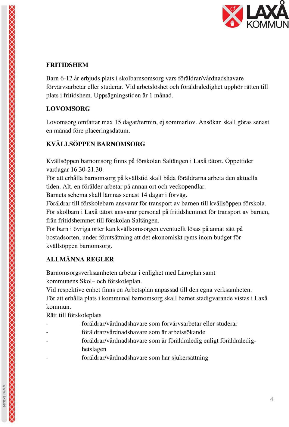 KVÄLLSÖPPEN BARNOMSORG Kvällsöppen barnomsorg finns på förskolan Saltängen i Laxå tätort. Öppettider vardagar 16.30-