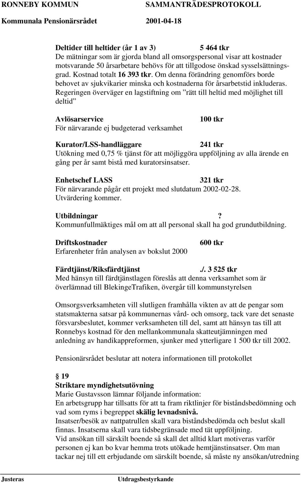 Regeringen överväger en lagstiftning om rätt till heltid med möjlighet till deltid Avlösarservice För närvarande ej budgeterad verksamhet 100 tkr Kurator/LSS-handläggare 241 tkr Utökning med 0,75 %