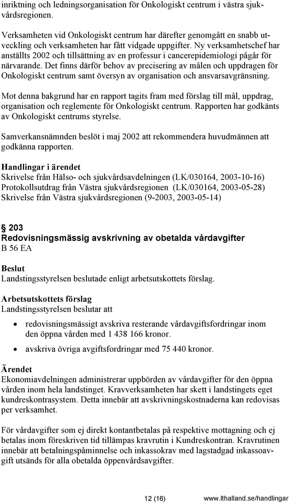 Ny verksamhetschef har anställts 2002 och tillsättning av en professur i cancerepidemiologi pågår för närvarande.