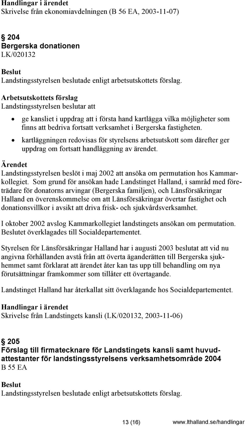 Landstingsstyrelsen beslöt i maj 2002 att ansöka om permutation hos Kammarkollegiet.