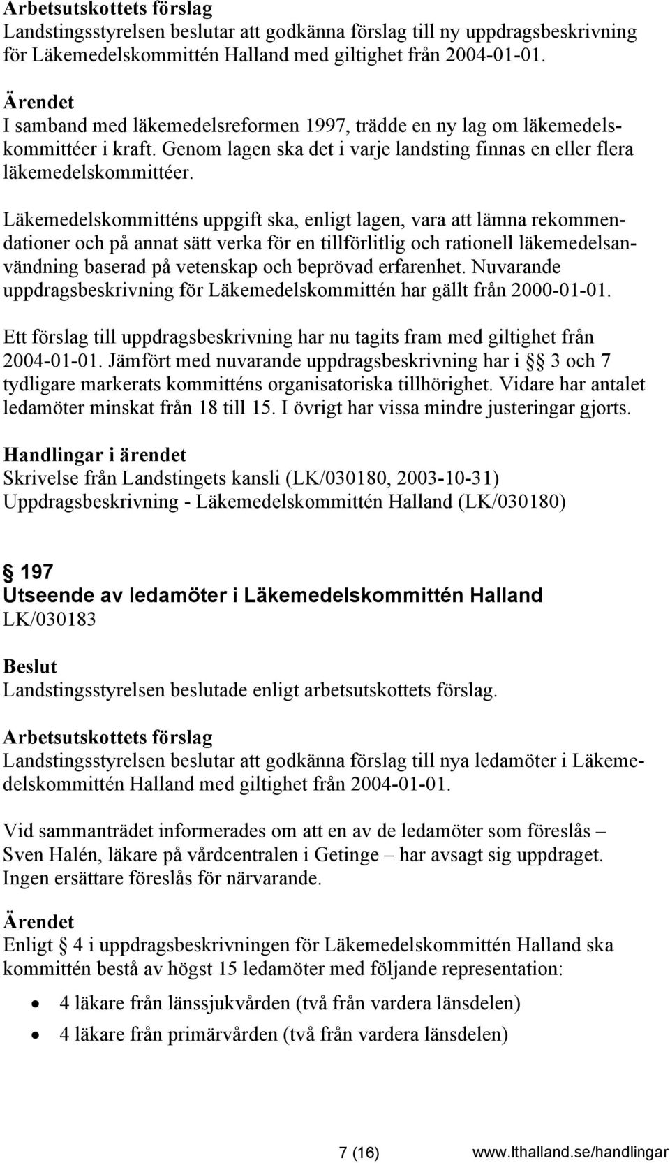 Läkemedelskommitténs uppgift ska, enligt lagen, vara att lämna rekommendationer och på annat sätt verka för en tillförlitlig och rationell läkemedelsanvändning baserad på vetenskap och beprövad