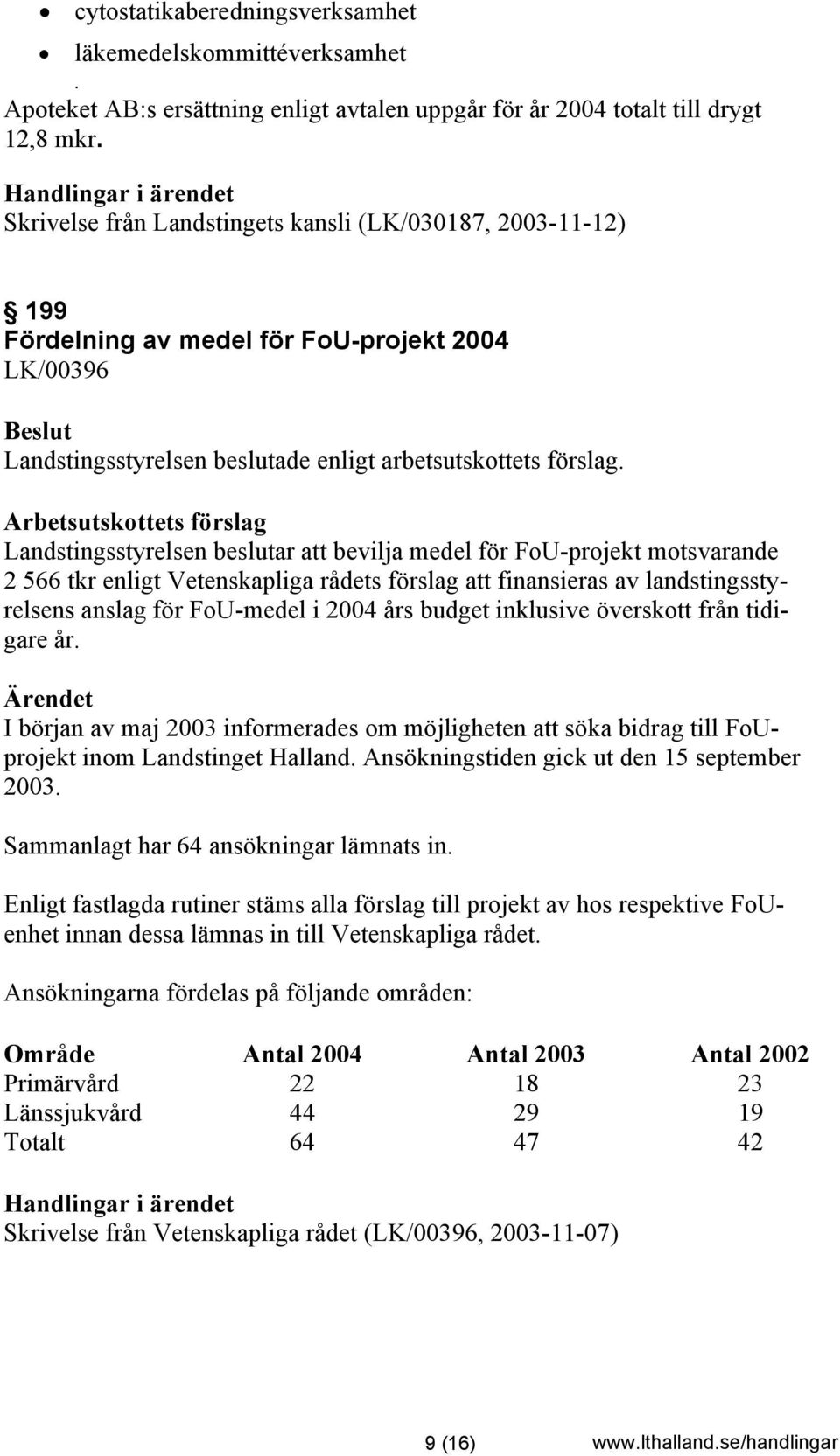 enligt Vetenskapliga rådets förslag att finansieras av landstingsstyrelsens anslag för FoU-medel i 2004 års budget inklusive överskott från tidigare år.