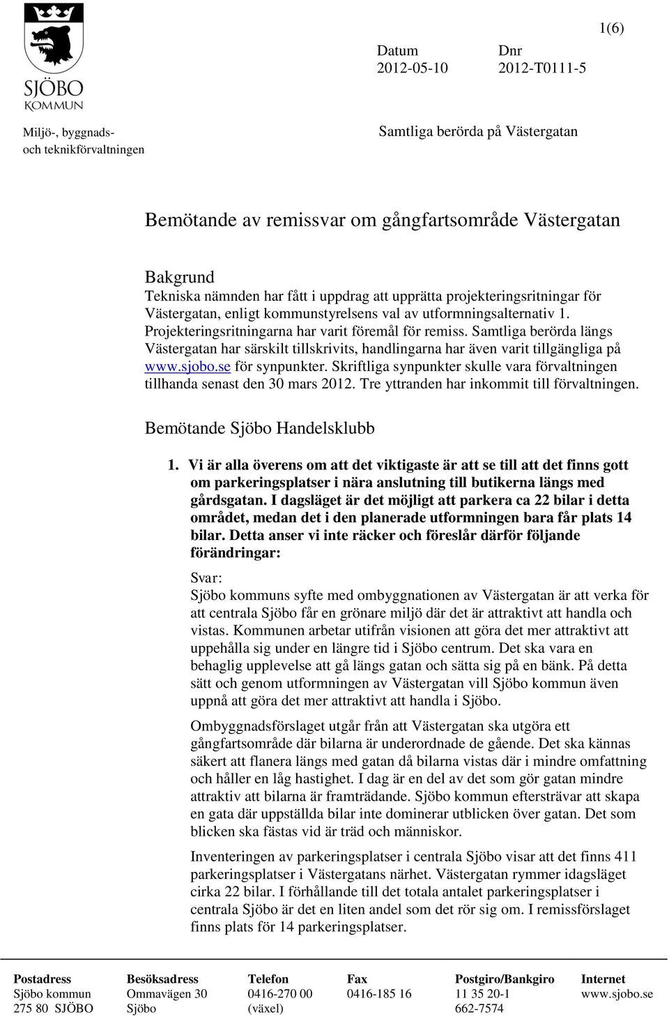 Samtliga berörda längs Västergatan har särskilt tillskrivits, handlingarna har även varit tillgängliga på för synpunkter.