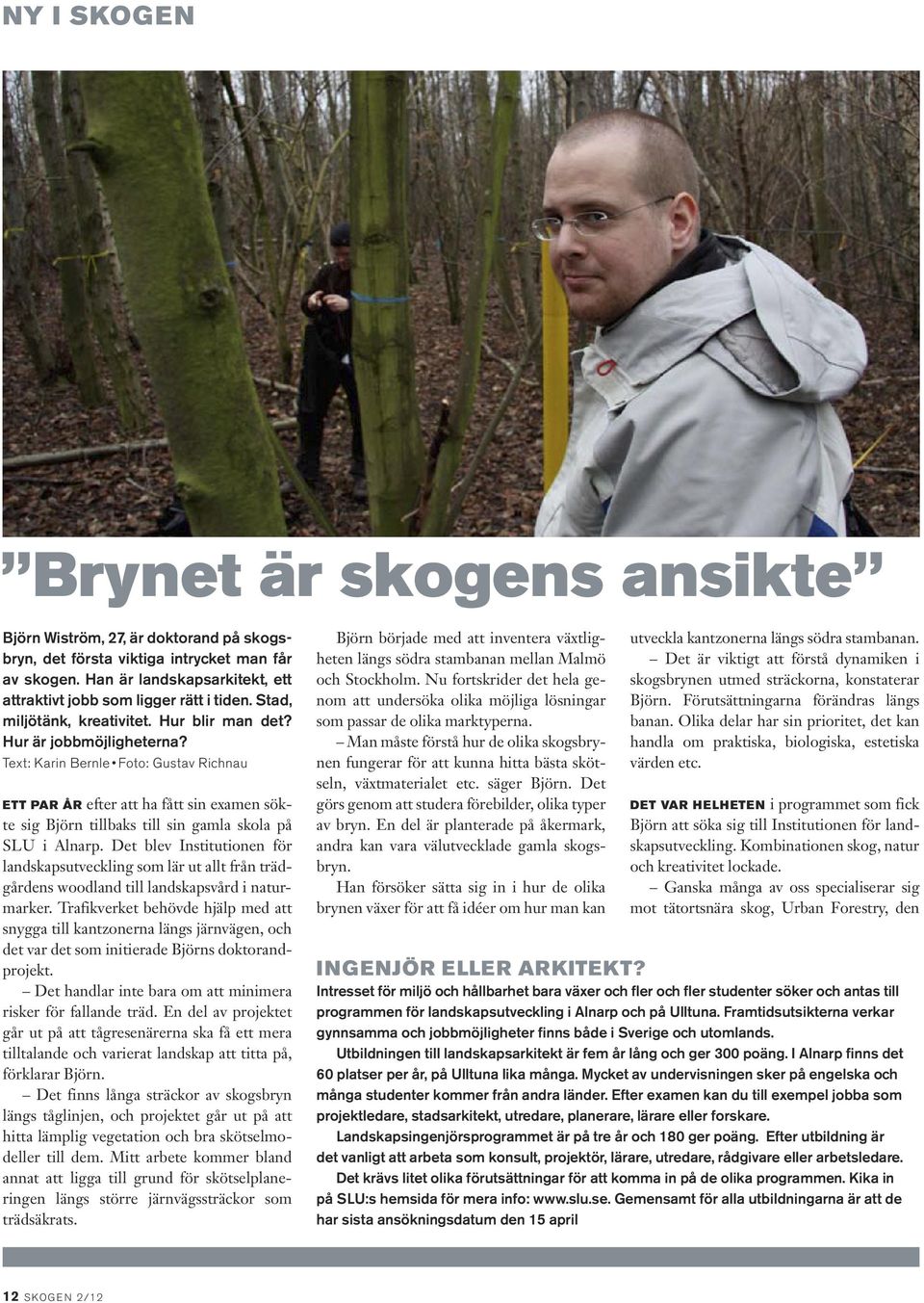 Text: Karin Bernle Foto: Gustav Richnau ETT PAR ÅR efter att ha fått sin examen sökte sig Björn tillbaks till sin gamla skola på SLU i Alnarp.
