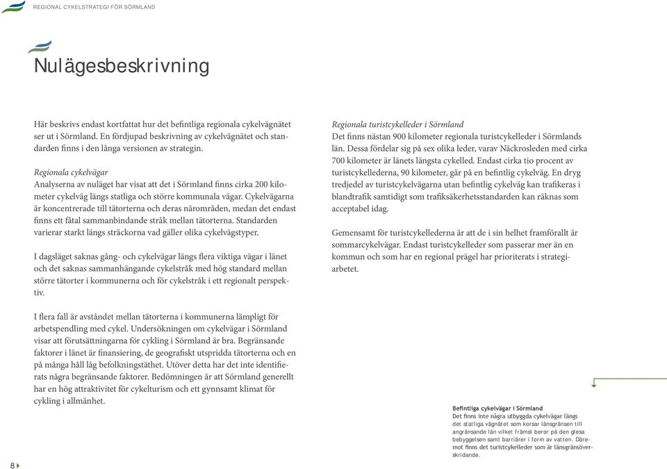 Regionala cykelvägar Analyserna av nuläget har visat att det i Sörmland finns cirka 200 kilometer cykelväg längs statliga och större kommunala vägar.