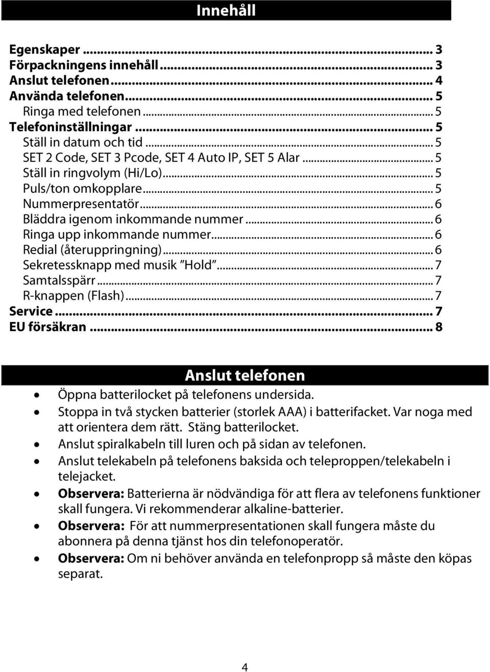 .. 6 Ringa upp inkommande nummer... 6 Redial (återuppringning)... 6 Sekretessknapp med musik Hold... 7 Samtalsspärr... 7 R-knappen (Flash)... 7 Service... 7 EU försäkran.