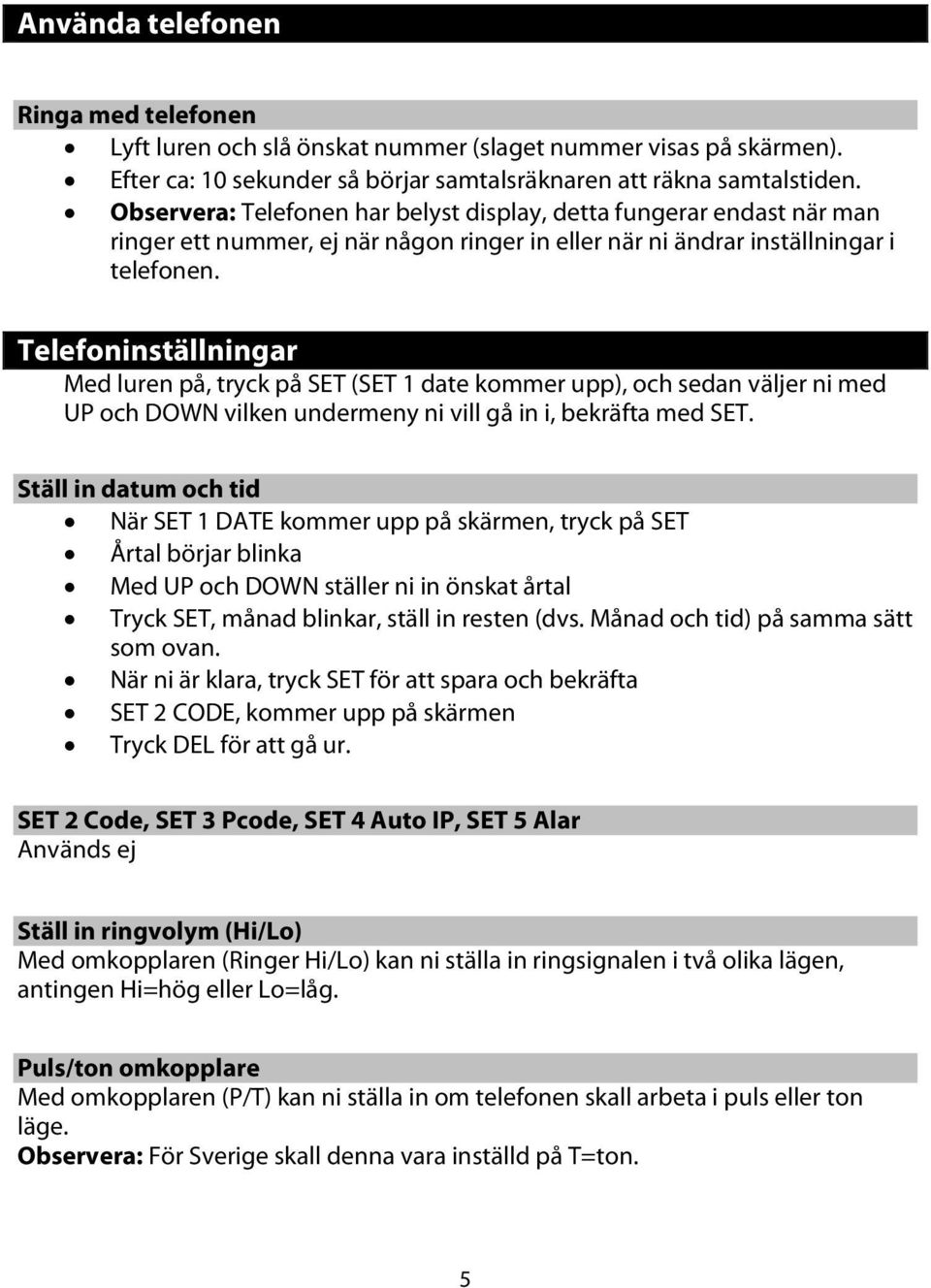 Telefoninställningar Med luren på, tryck på SET (SET 1 date kommer upp), och sedan väljer ni med UP och DOWN vilken undermeny ni vill gå in i, bekräfta med SET.