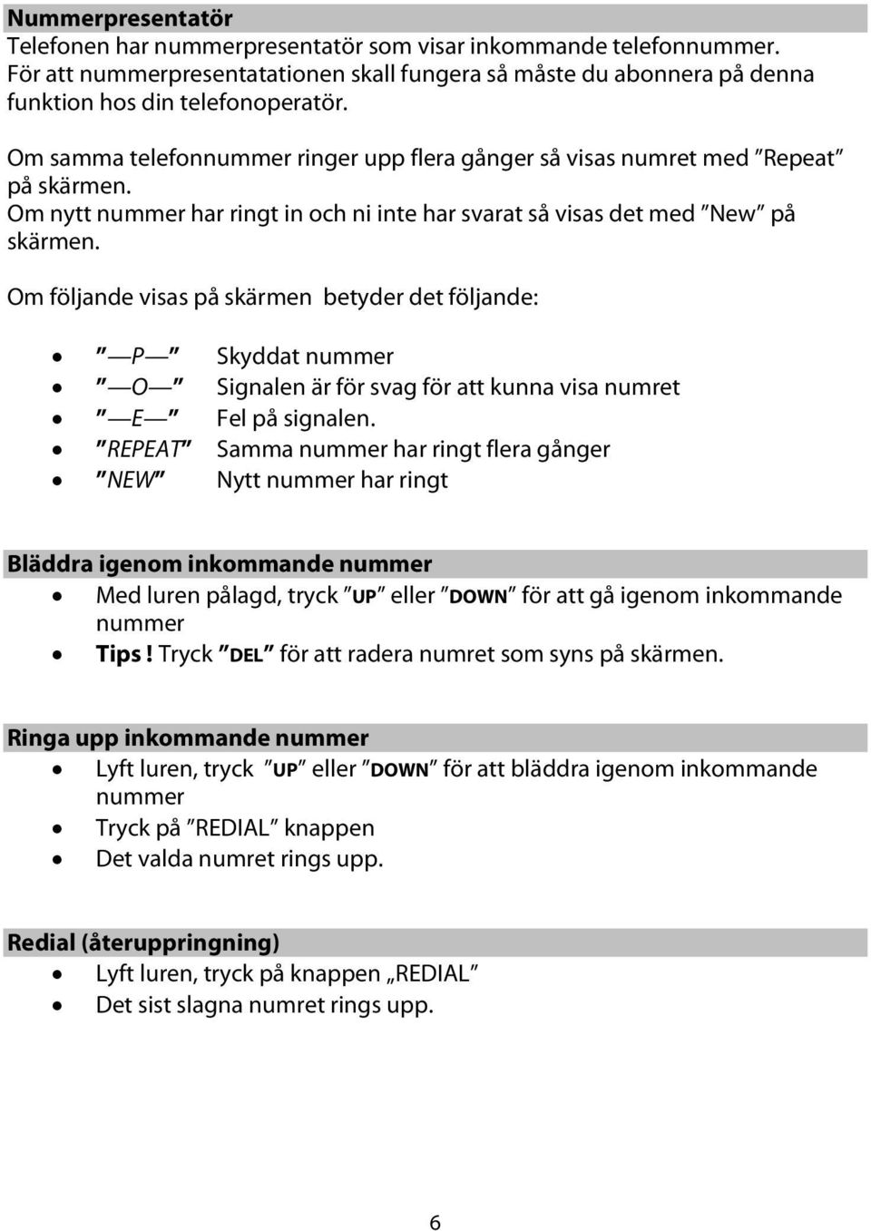 Om följande visas på skärmen betyder det följande: P Skyddat nummer O Signalen är för svag för att kunna visa numret E Fel på signalen.