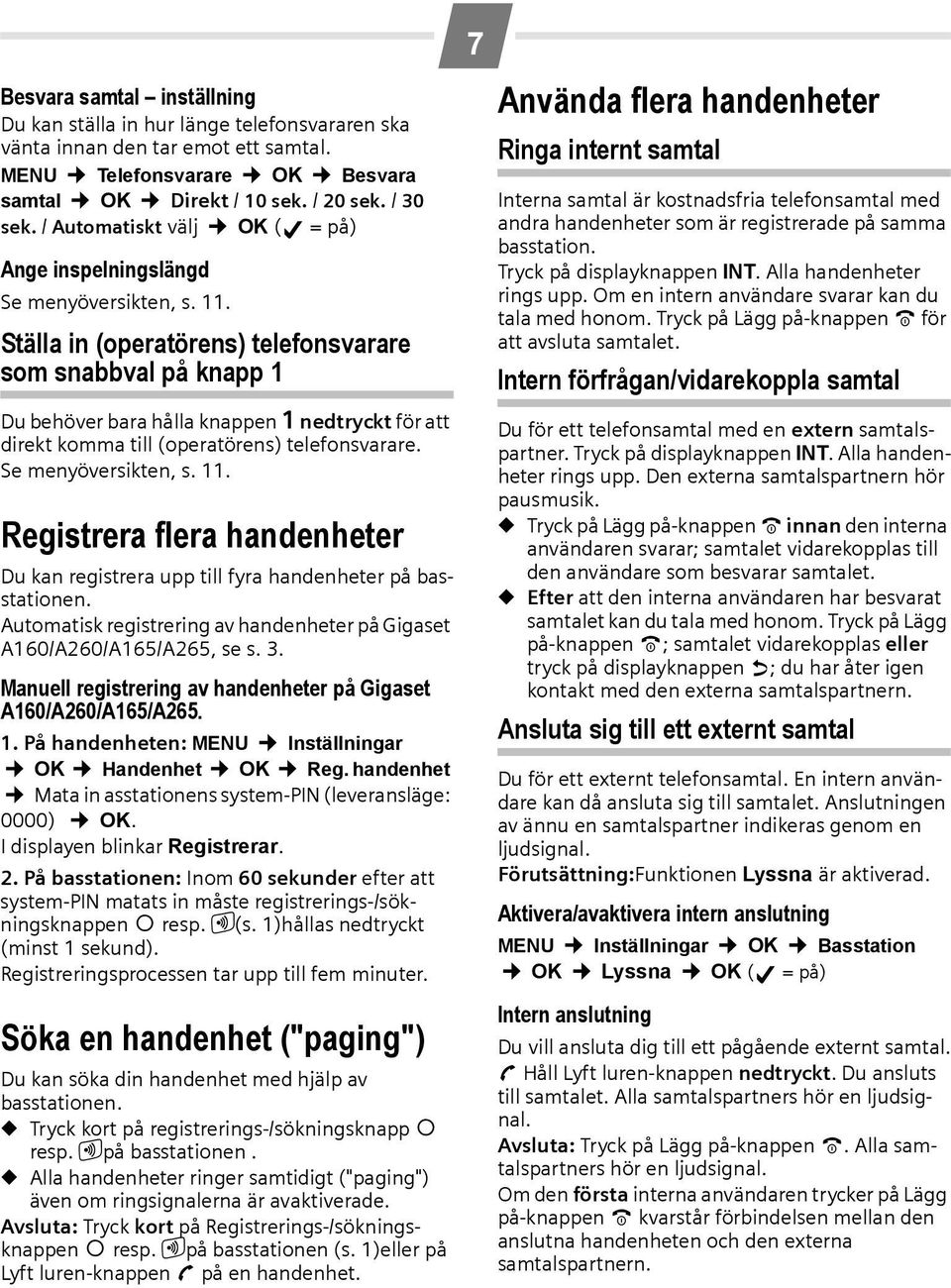 Ställa in (operatörens) telefonsvarare som snabbval på knapp 1 Du behöver bara hålla knappen 1 nedtryckt för att direkt komma till (operatörens) telefonsvarare. Se menyöversikten, s. 11.