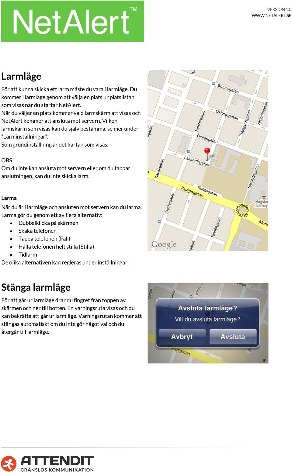 Som grundinställning är det kartan som visas. OBS! Om du inte kan ansluta mot servern eller om du tappar anslutningen, kan du inte skicka larm.