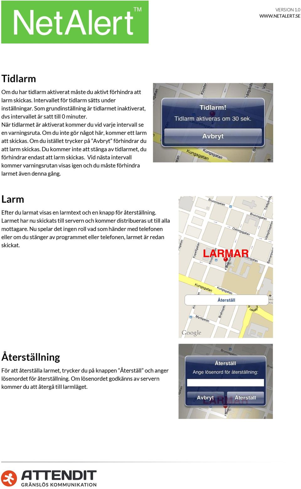 Om du inte gör något här, kommer ett larm att skickas. Om du istället trycker på Avbryt förhindrar du att larm skickas. Du kommer inte att stänga av tidlarmet, du förhindrar endast att larm skickas.