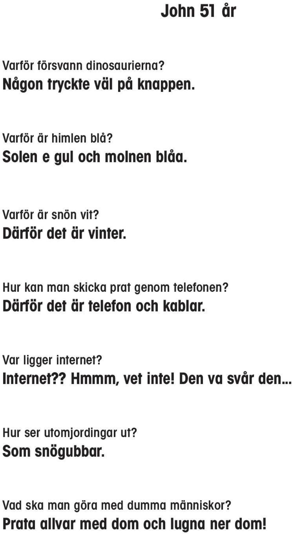 Hur kan man skicka prat genom telefonen? Därför det är telefon och kablar. Var ligger internet? Internet?