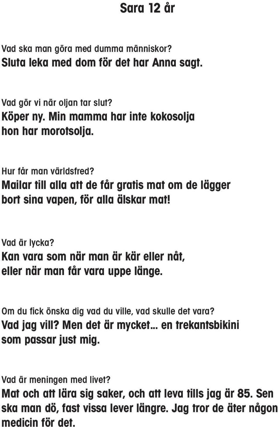 Vad är lycka? Kan vara som när man är kär eller nåt, eller när man får vara uppe länge. Om du fick önska dig vad du ville, vad skulle det vara? Vad jag vill?