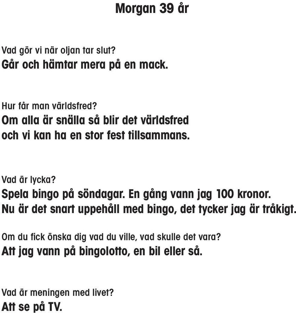 Spela bingo på söndagar. En gång vann jag 100 kronor.