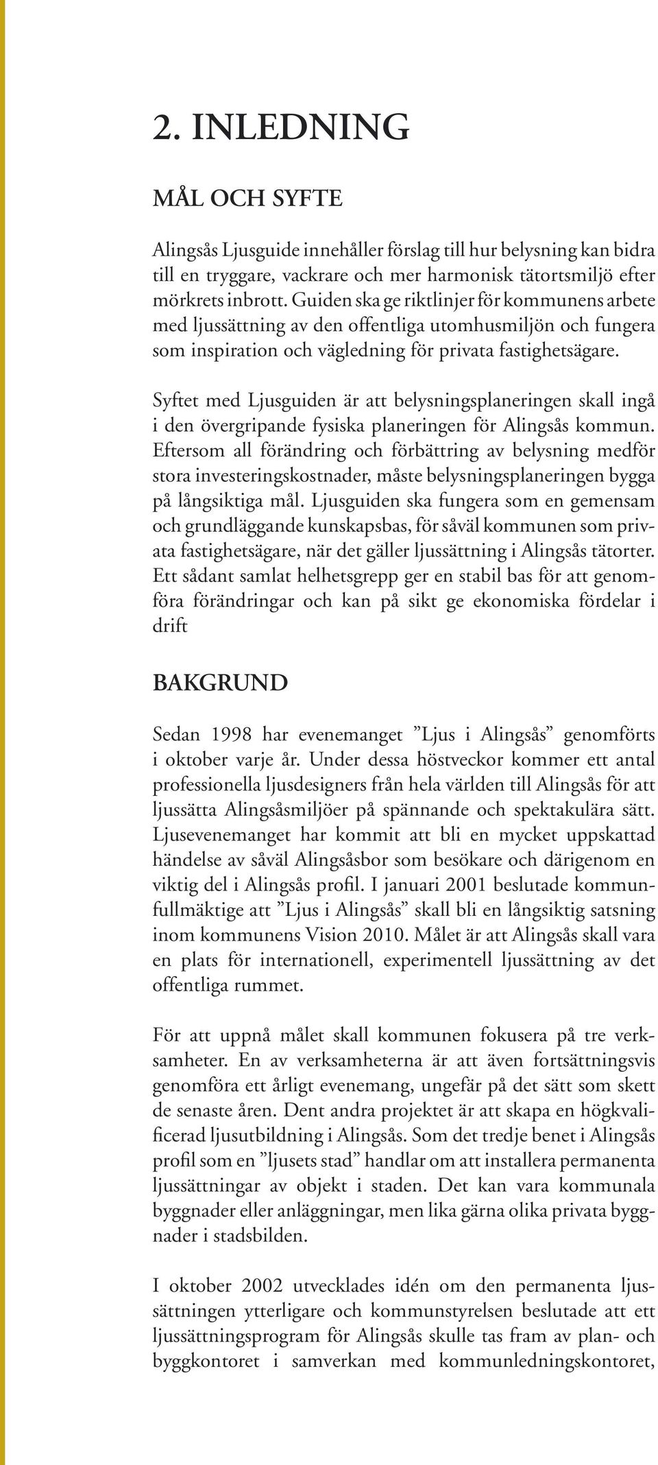 Syftet med Ljusguiden är att belysningsplaneringen skall ingå i den övergripande fysiska planeringen för Alingsås kommun.