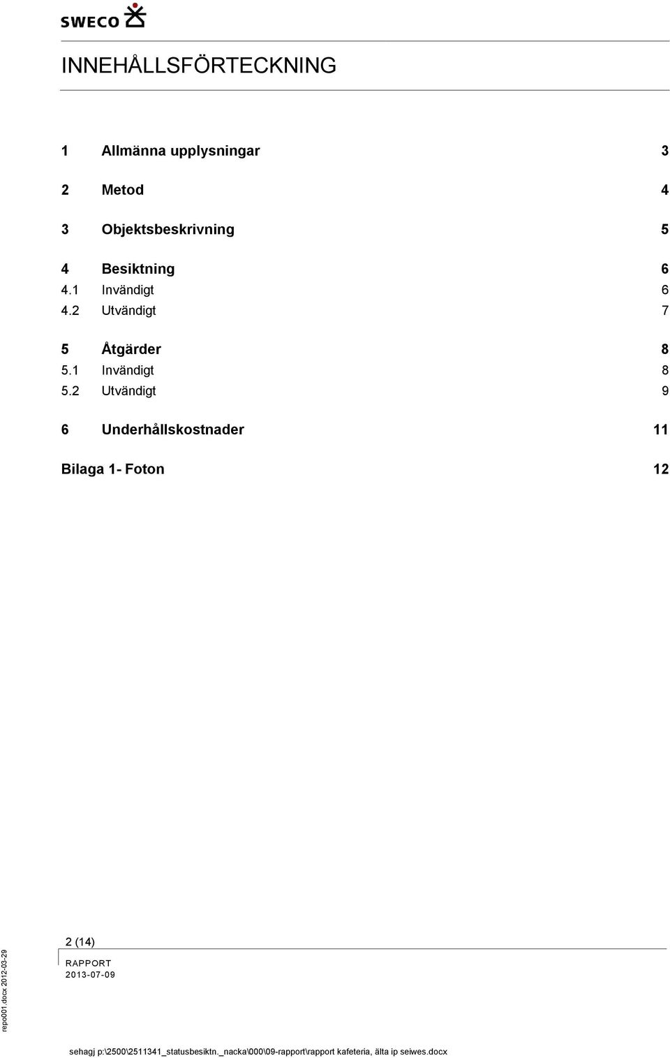 1 Invändigt 6 4.2 Utvändigt 7 5 Åtgärder 8 5.