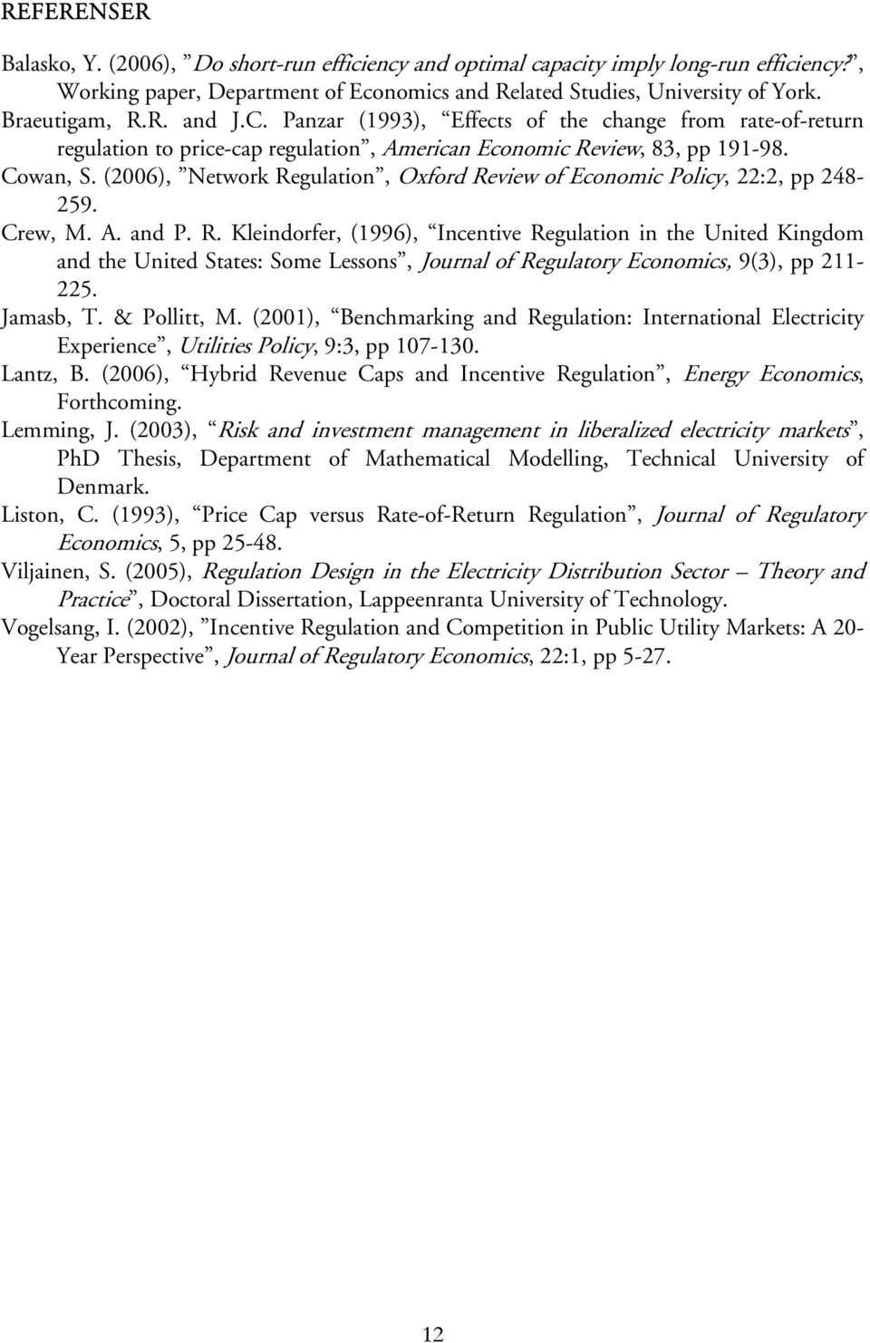 (006), Network Regulation, Oxford Review of Economic Policy, :, pp 48-59. Crew, M. A. and P. R. Kleindorfer, (996), Incentive Regulation in the United Kingdom and the United States: Some Lessons, Journal of Regulatory Economics, 9(3), pp - 5.