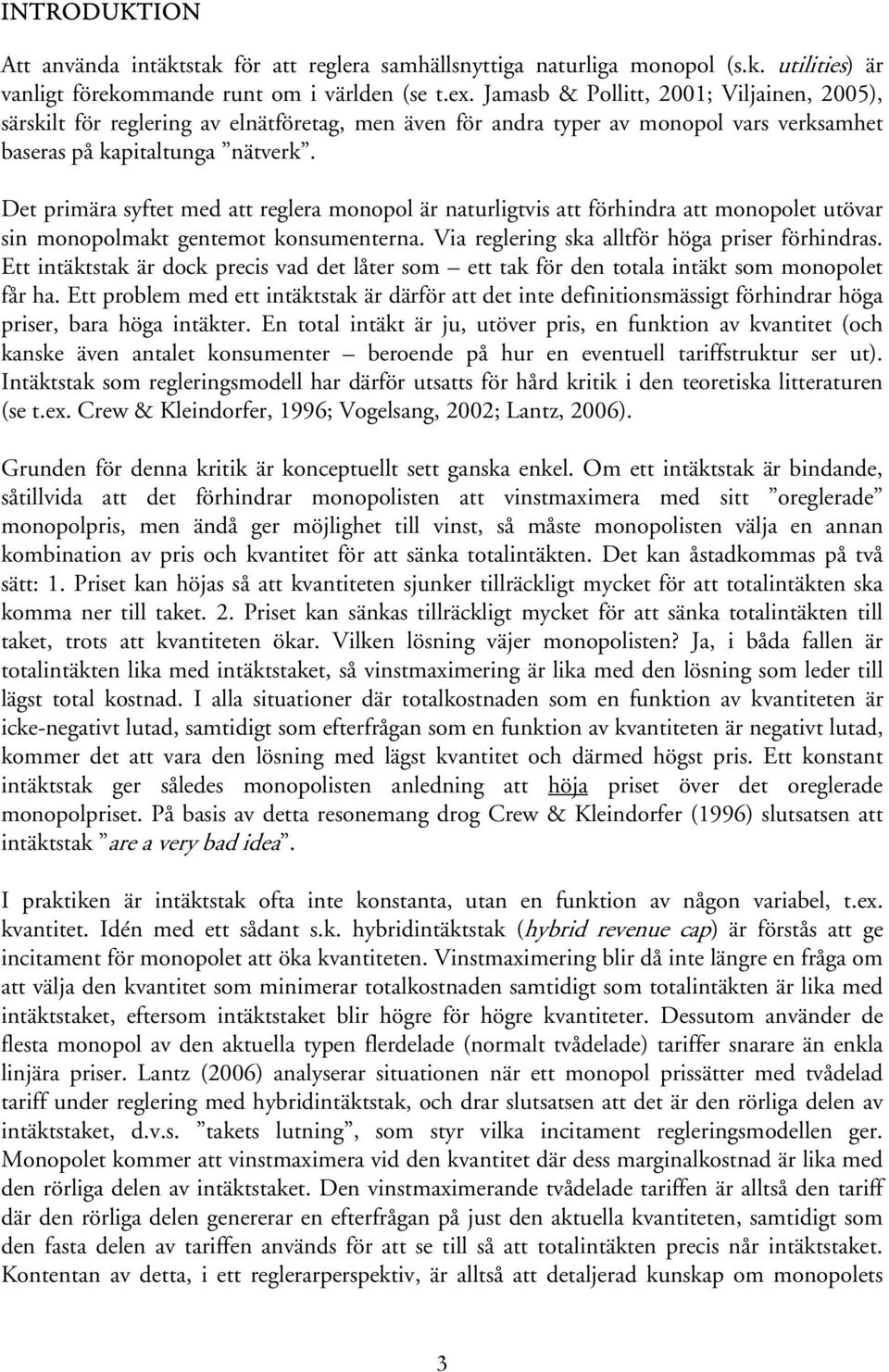 Det primära syftet med att reglera monopol är naturligtvis att förhindra att monopolet utövar sin monopolmakt gentemot konsumenterna. Via reglering ska alltför höga priser förhindras.