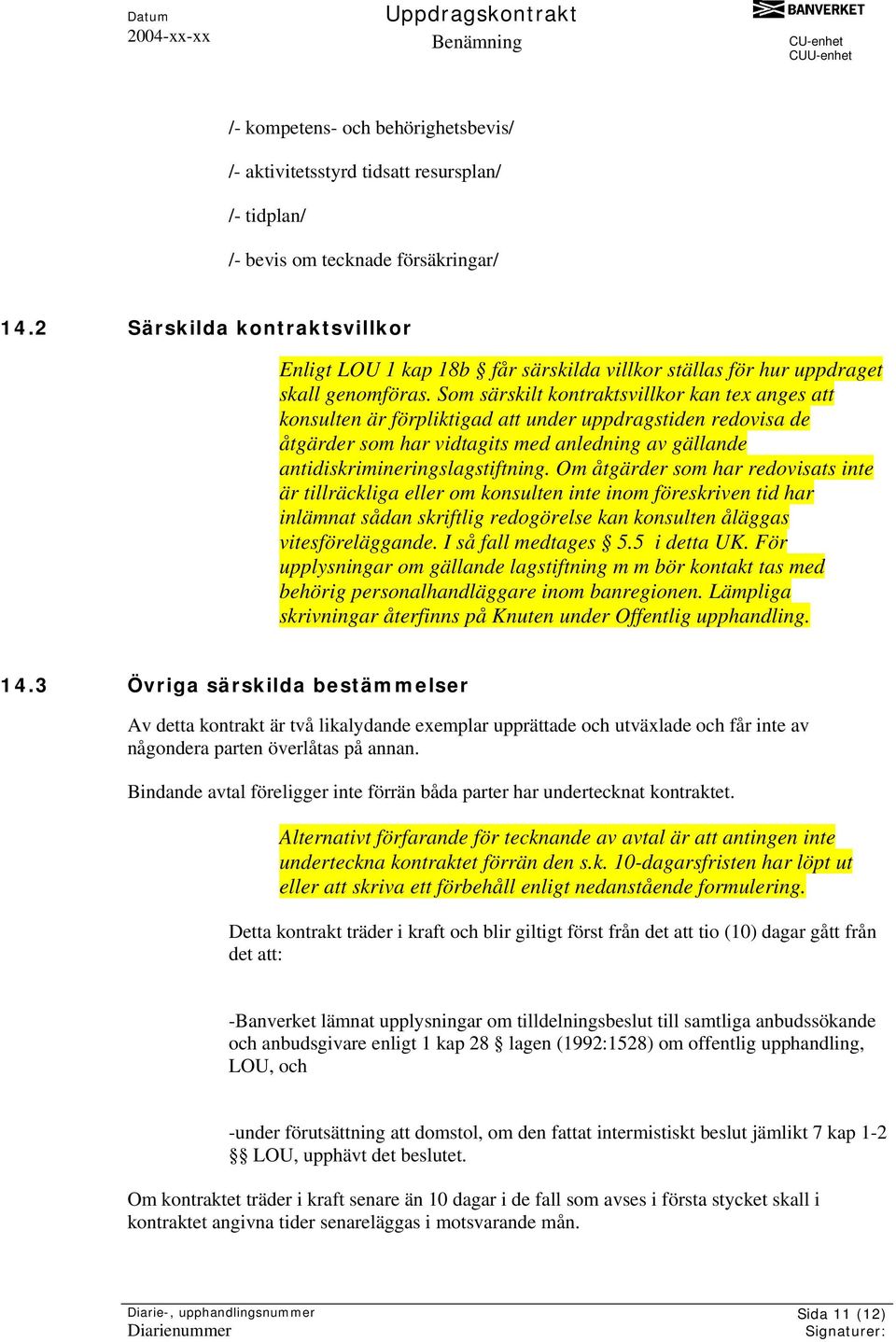 Som särskilt kontraktsvillkor kan tex anges att konsulten är förpliktigad att under uppdragstiden redovisa de åtgärder som har vidtagits med anledning av gällande antidiskrimineringslagstiftning.