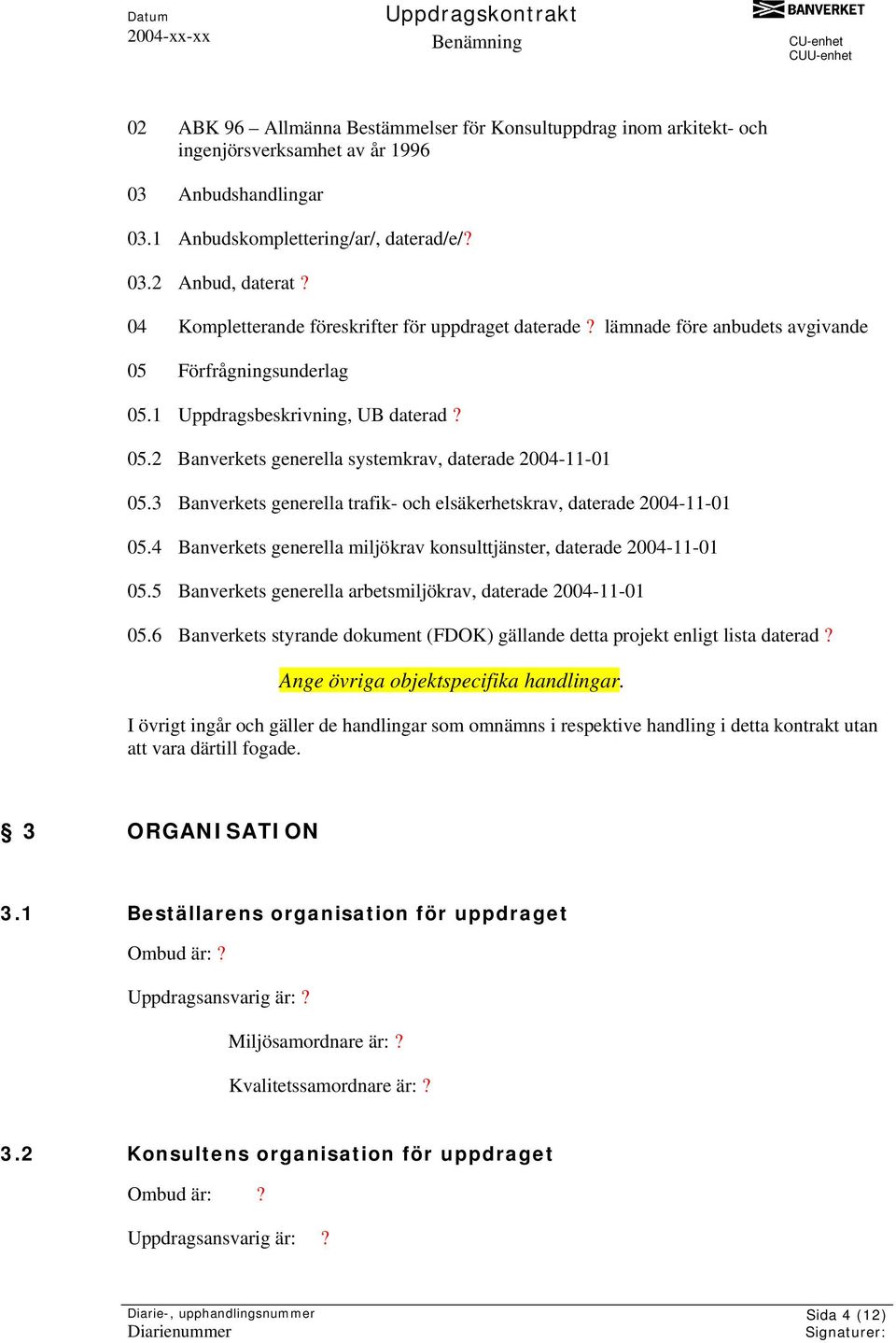 3 Banverkets generella trafik- och elsäkerhetskrav, daterade 2004-11-01 05.4 Banverkets generella miljökrav konsulttjänster, daterade 2004-11-01 05.