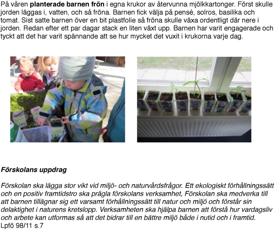 Barnen har varit engagerade och tyckt att det har varit spännande att se hur mycket det vuxit i krukorna varje dag. Förskolans uppdrag Förskolan ska lägga stor vikt vid miljö- och naturvårdsfrågor.