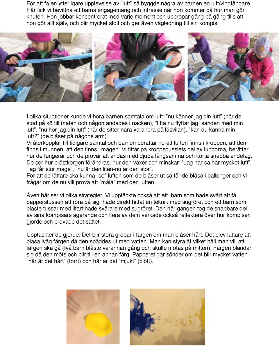 I olika situationer kunde vi höra barnen samtala om luft: nu känner jag din luft (när de stod på kö till maten och någon andades i nacken), titta nu flyttar jag sanden med min luft, nu hör jag din