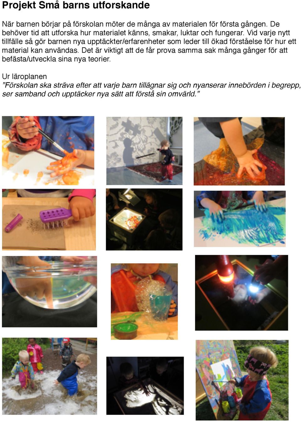 Vid varje nytt tillfälle så gör barnen nya upptäckter/erfarenheter som leder till ökad förståelse för hur ett material kan användas.