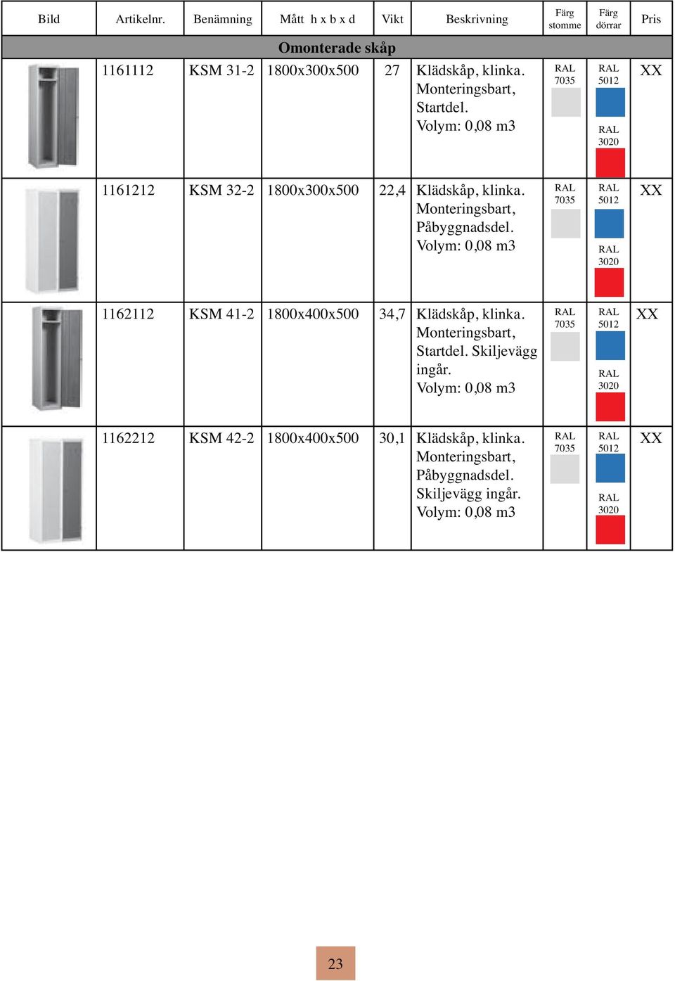 Volym: 0,08 m3 1162112 KSM 41-2 1800x400x500 34,7 Klädskåp, klinka. Monteringsbart, Startdel. Skiljevägg ingår.