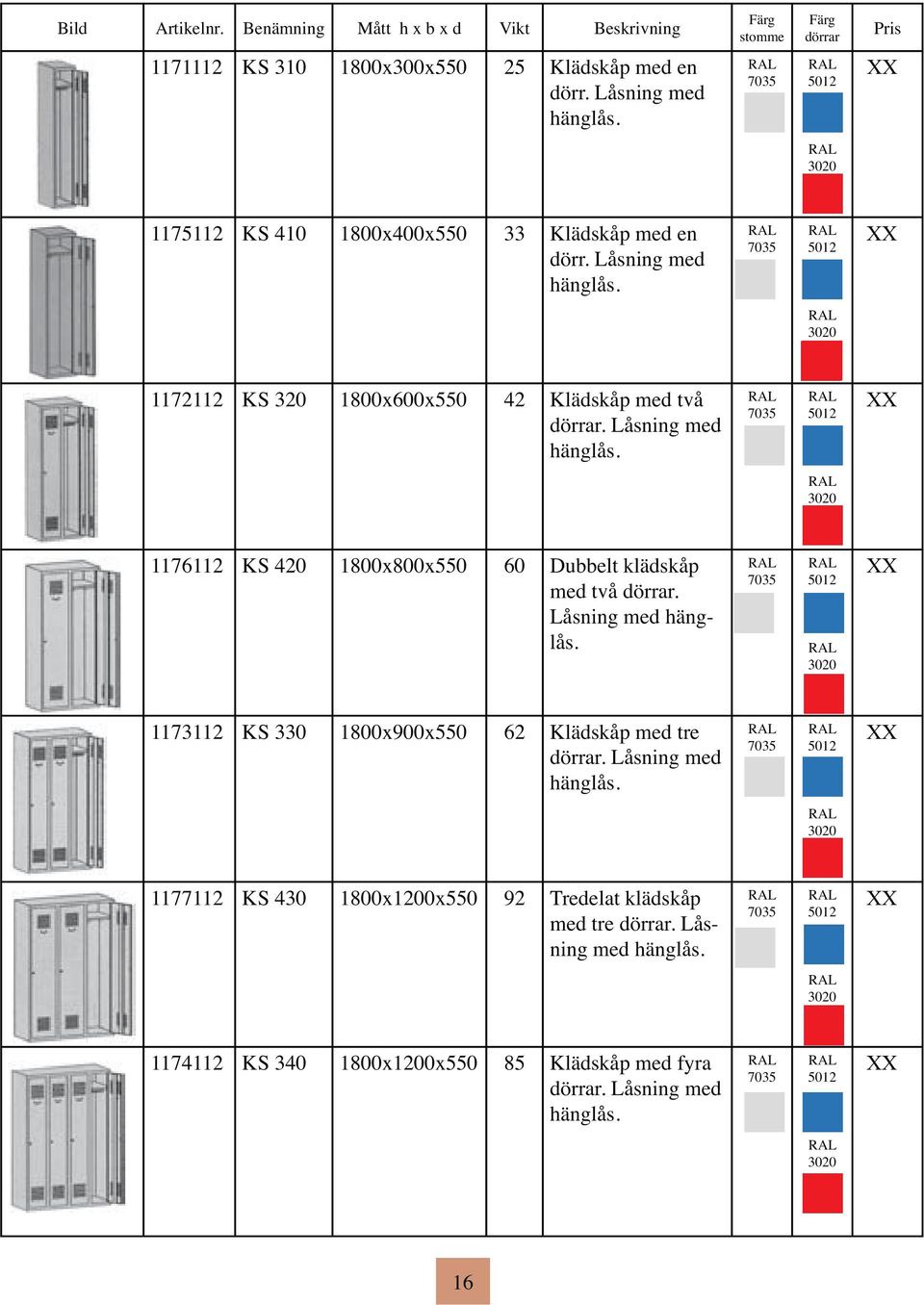 Låsning med 1176112 KS 420 1800x800x550 60 Dubbelt klädskåp med två. Låsning med 1173112 KS 330 1800x900x550 62 Klädskåp med tre.