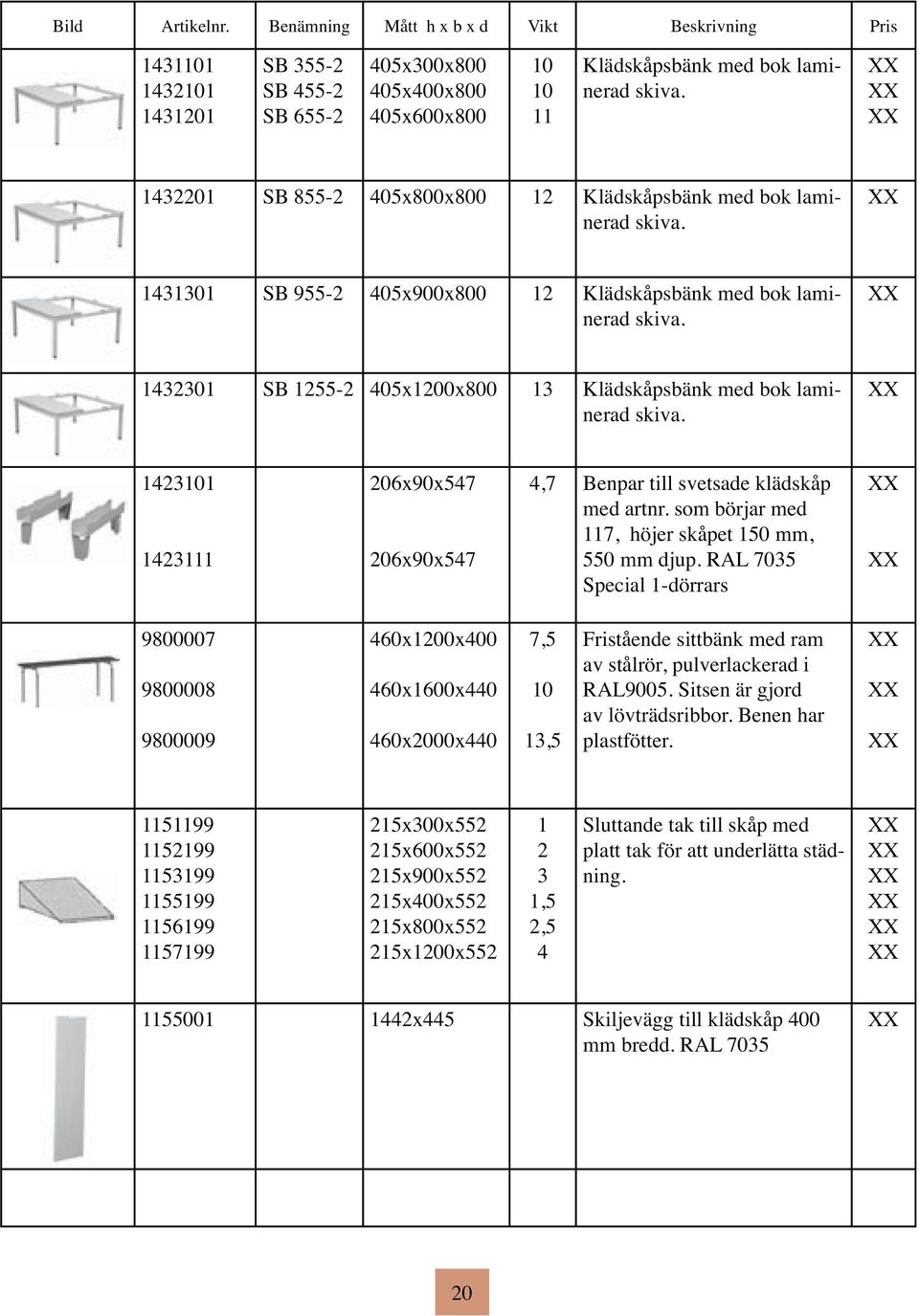 1432301 SB 1255-2 405x1200x800 13 Klädskåpsbänk med bok laminerad skiva. 1423101 1423111 206x90x547 206x90x547 4,7 Benpar till svetsade klädskåp med artnr.