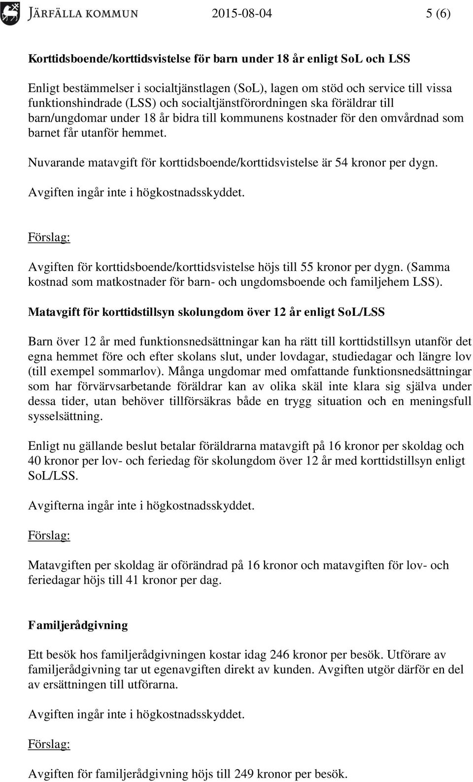 Nuvarande matavgift för korttidsboende/korttidsvistelse är 54 kronor per dygn. Avgiften för korttidsboende/korttidsvistelse höjs till 55 kronor per dygn.