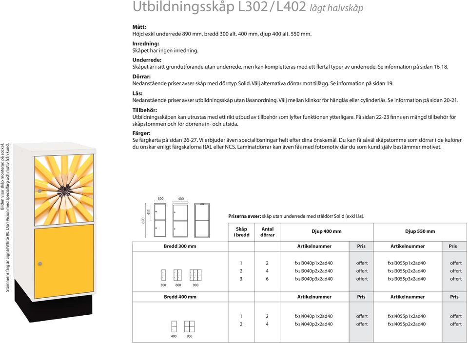 Underrede: Skåpet är i sitt grundutförande utan underrede, men kan kompletteras med ett flertal typer av underrede. Se information på sidan 6-8.