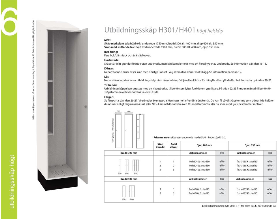 , djup 550 mm. Inredning: Fyra bok/pärmfack och två klädkrokar. Underrede: Skåpet är i sitt grundutförande utan underrede, men kan kompletteras med ett flertal typer av underrede.