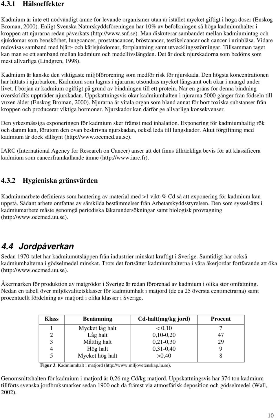 Man diskuterar sambandet mellan kadmiumintag och sjukdomar som benskörhet, lungcancer, prostatacancer, bröstcancer, testikelcancer och cancer i urinblåsa.