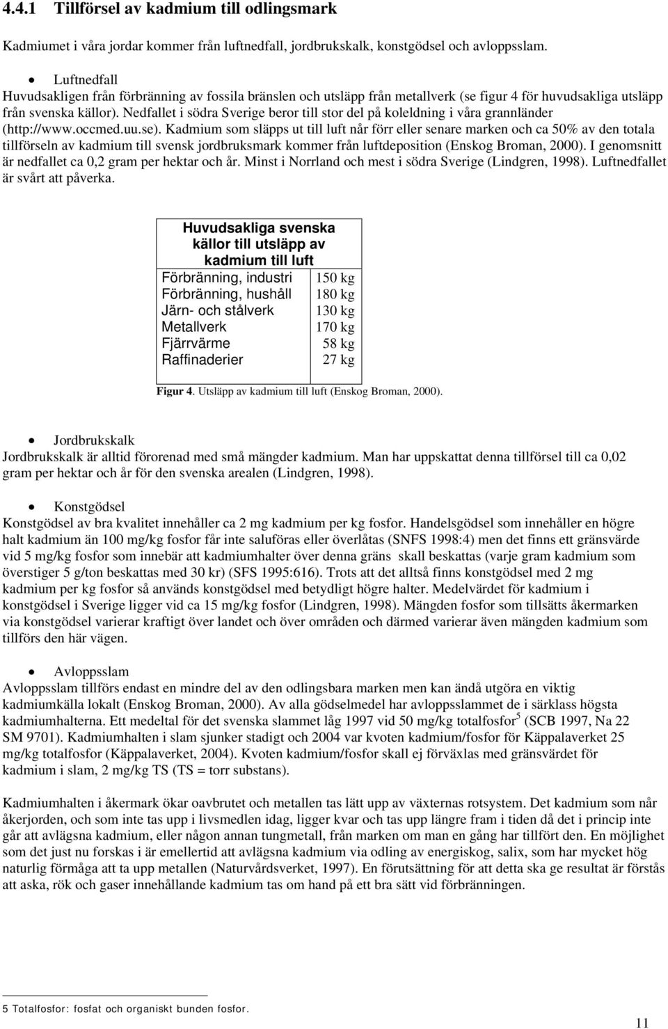 Nedfallet i södra Sverige beror till stor del på koleldning i våra grannländer (http://www.occmed.uu.se).