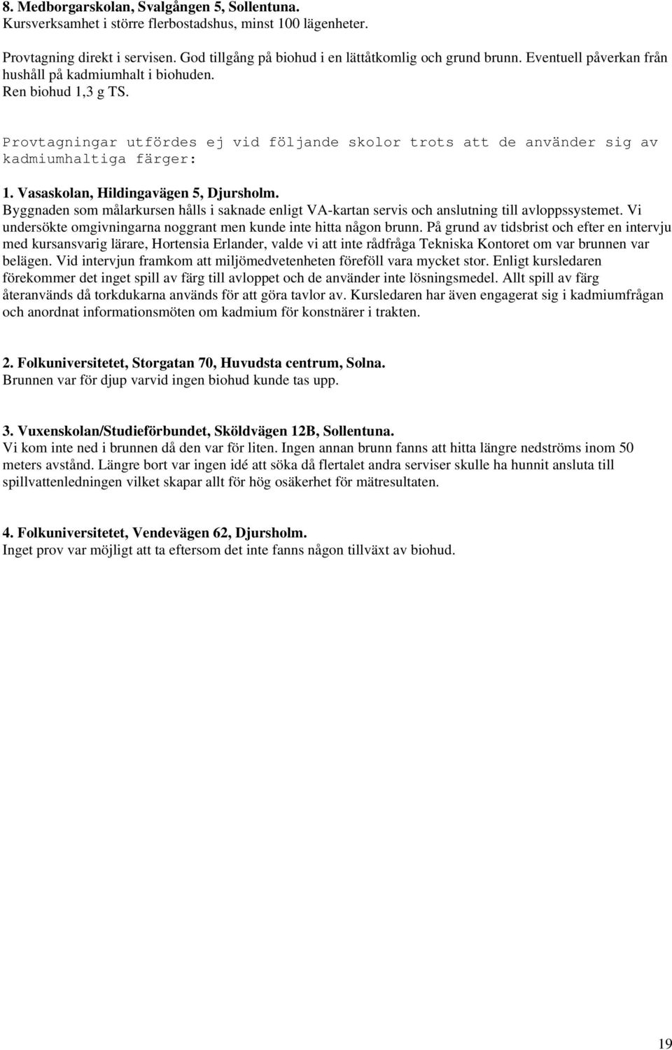 Vasaskolan, Hildingavägen 5, Djursholm. Byggnaden som målarkursen hålls i saknade enligt VA-kartan servis och anslutning till avloppssystemet.