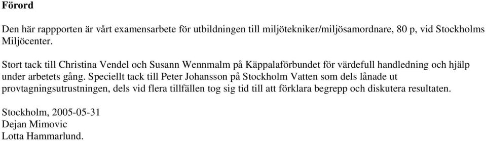 Stort tack till Christina Vendel och Susann Wennmalm på Käppalaförbundet för värdefull handledning och hjälp under arbetets
