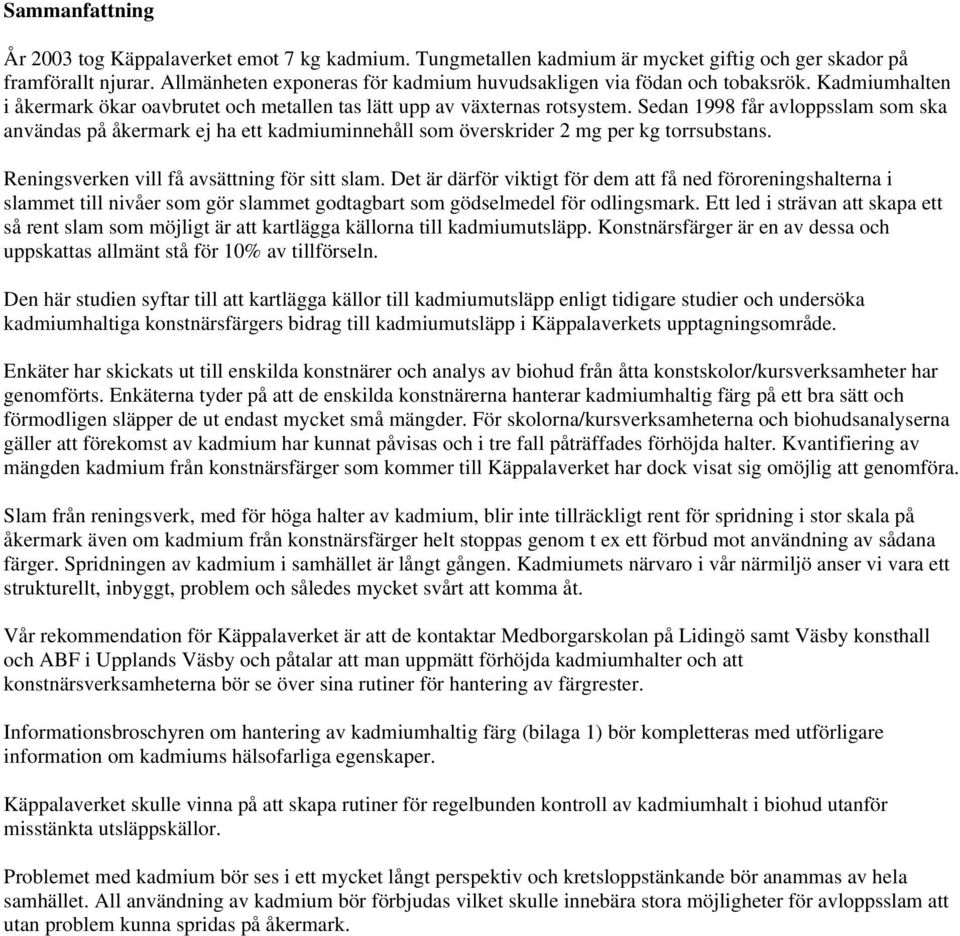 Sedan 1998 får avloppsslam som ska användas på åkermark ej ha ett kadmiuminnehåll som överskrider 2 mg per kg torrsubstans. Reningsverken vill få avsättning för sitt slam.