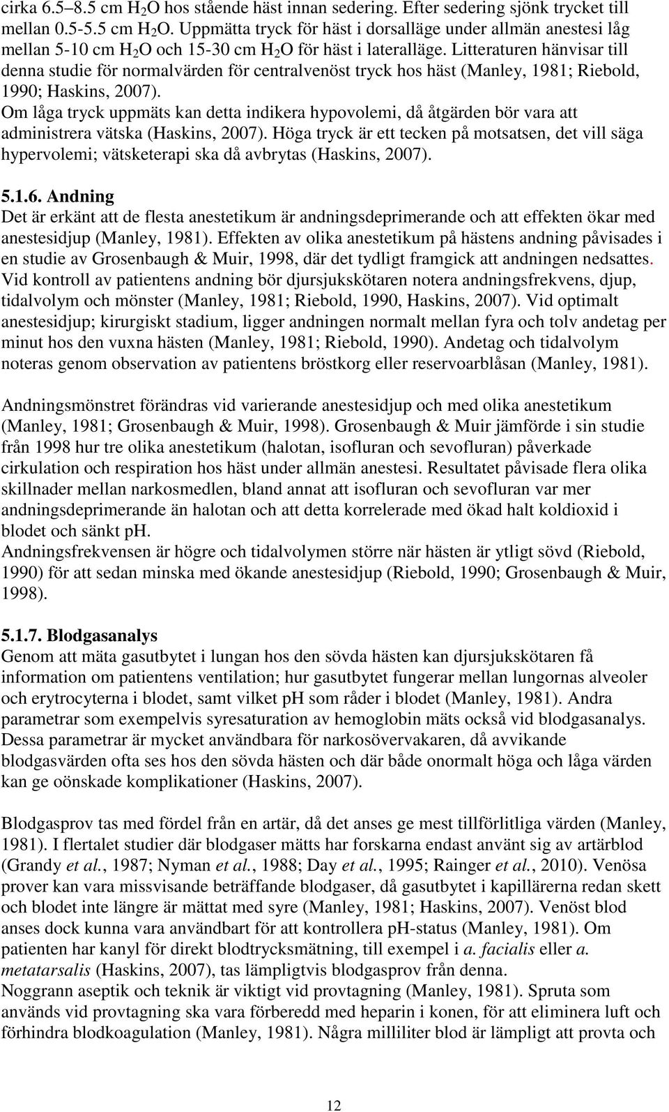 Om låga tryck uppmäts kan detta indikera hypovolemi, då åtgärden bör vara att administrera vätska (Haskins, 2007).