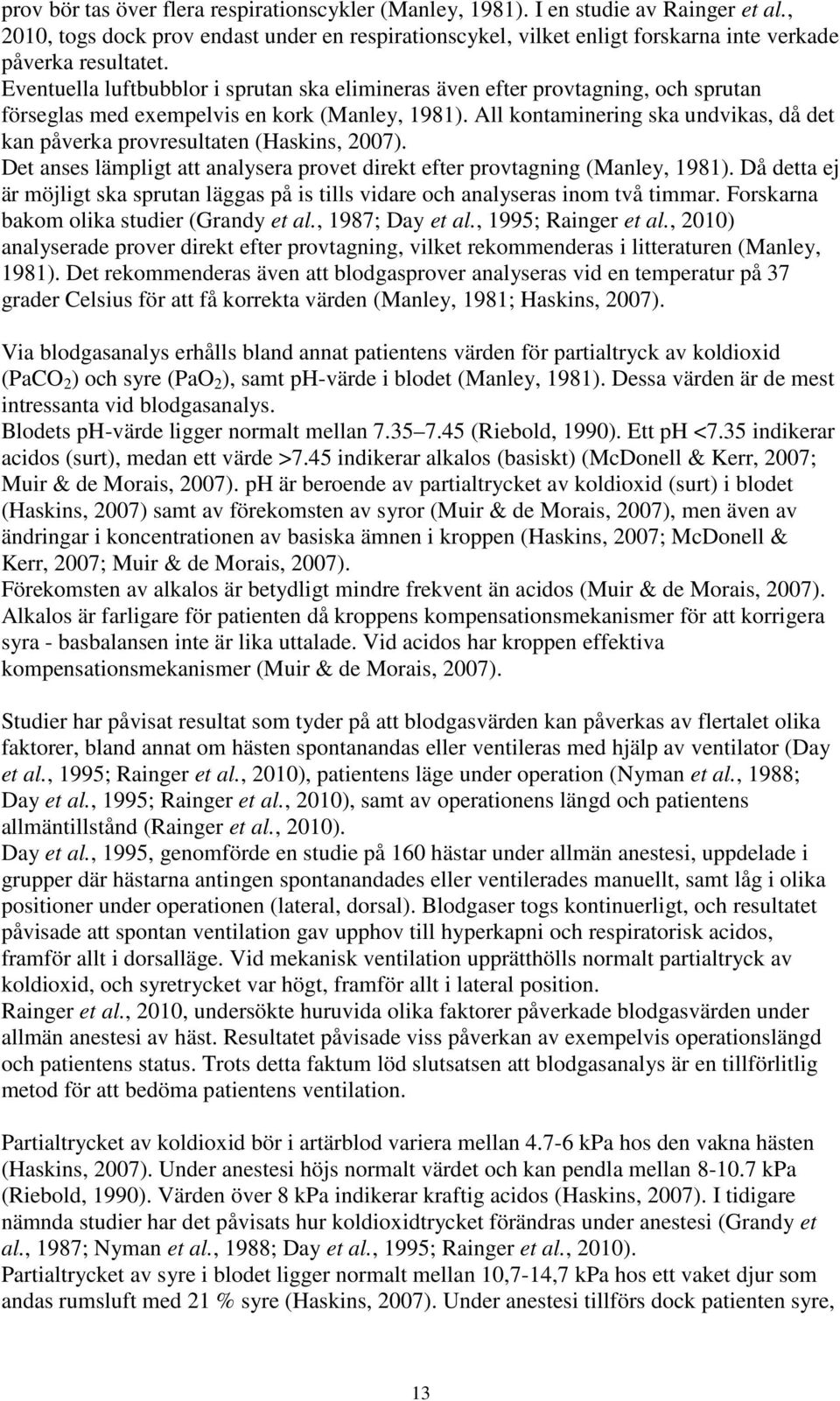 Eventuella luftbubblor i sprutan ska elimineras även efter provtagning, och sprutan förseglas med exempelvis en kork (Manley, 1981).